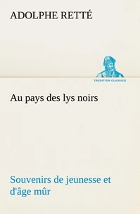 Au pays des lys noirs Souvenirs de jeunesse et d'âge mûr