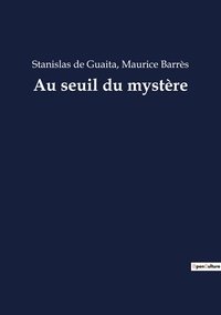 Guaita stanislas De et Maurice Barrès - Au seuil du mystère.