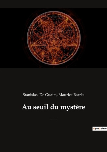 Maurice Barrès et Guaita stanislas De - Ésotérisme et Paranormal  : Au seuil du mystère - Essais de Sciences Maudites (précédé par "Stanislas de Guaita, un rénovateur de l'occultisme", par Maurice Barrès de l'Académie française).