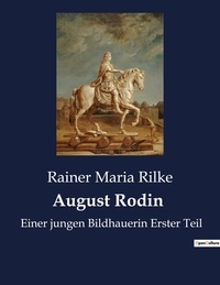 Rainer Maria Rilke - August Rodin - Einer jungen Bildhauerin Erster Teil.