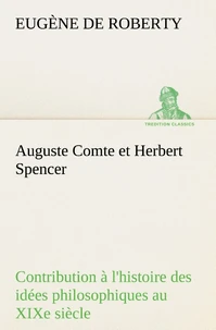Auguste Comte et Herbert Spencer Contribution à l'histoire des idées philosophiques au XIXe siècle