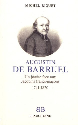 Augustin de Barruel. Un jésuite face aux Jacobins francs-maçons (1741-1820)