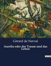 Nerval gérard De - Aurelia oder der Traum und das Leben.