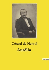 Nerval gérard De - Les classiques de la littérature  : Aurélia.