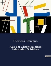 Clemens Brentano - Aus der Chronika eines fahrenden Schülers.