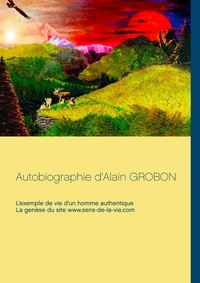 Ampewi Nunpa - Autobiographie d'Alain Grobon - L'exemple de vie d'un homme authentique & La genèse du site sens-de-la-vie.