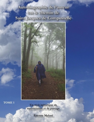 Etienne Méloni - Autobiographie de l'auteur sur le chemin de Saint Jacques de Compostelle - Un récit initiatique de transmission et de partage.