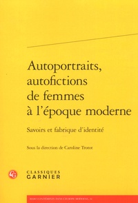 Caroline Trotot - Autoportraits, autofictions de femmes à l'époque moderne - Savoirs et fabrique d'identité.