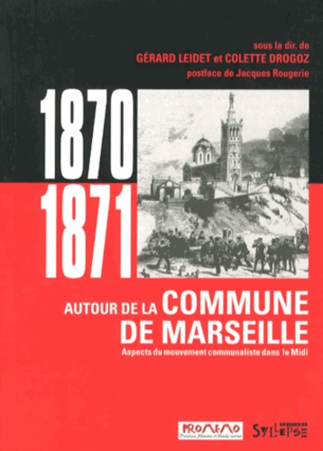 Gérard Leidet et Colette Drogoz - Autour de la Commune de Marseille - Aspects du mouvement communaliste dans le Midi (août 1870 - avril 1871).