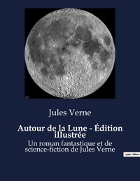 Jules Verne - Autour de la Lune - Édition illustrée - Un roman fantastique et de science-fiction de Jules Verne.