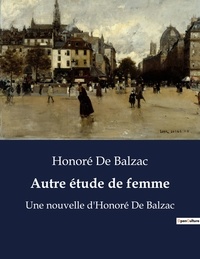 Honoré de Balzac - Autre étude de femme - Une nouvelle d'Honoré De Balzac.