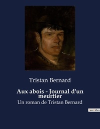 Tristan Bernard - Aux abois - Journal d'un meurtier - Un roman de Tristan Bernard.