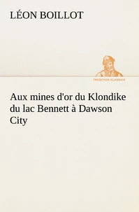 Aux mines d'or du Klondike du lac Bennett à Dawson City