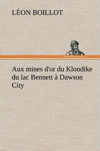 Aux mines d'or du Klondike du lac Bennett à Dawson City