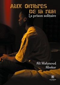 Ali Mahmoud Abakar - Aux ombres de la nuit - La prison solitaire.
