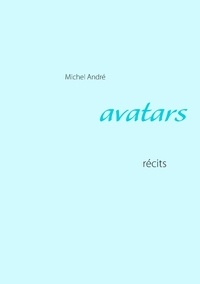 Michel André - Avatars - Récits.
