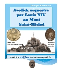 Georges Kévorkian - Avedick séquestré par Louis XIV au Mont Saint-Michel - Avedick, le vrai/faux homme au masque de fer.