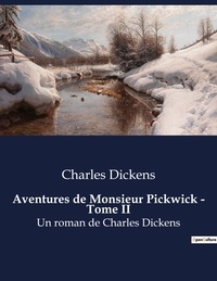 Charles Dickens - Aventures de Monsieur Pickwick - Tome II - Un roman de Charles Dickens.