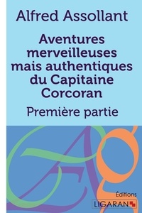 Alfred Assollant - Aventures merveilleuses mais authentiques du capitaine Corcoran - Tome 1.