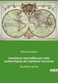 Alfred Assollant - Les classiques de la littérature  : Aventures merveilleuses mais authentiques du Capitaine Corcoran - Deuxième partie.