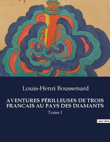 Louis-Henri Boussenard - AVENTURES PÉRILLEUSES DE TROIS FRANCAIS AU PAYS DES DIAMANTS - Tome I.