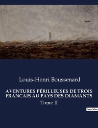 Louis-Henri Boussenard - AVENTURES PÉRILLEUSES DE TROIS FRANCAIS AU PAYS DES DIAMANTS - Tome II.