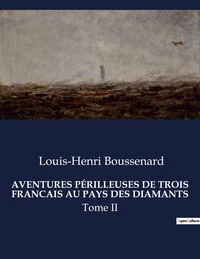 AVENTURES PÉRILLEUSES DE TROIS FRANCAIS AU PAYS DES DIAMANTS