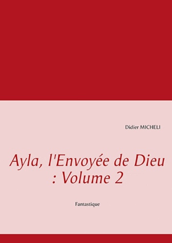 Didier Micheli - Ayla, l'envoyée de dieu - Volume 2.