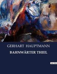 Gerhart Hauptmann - BAHNWÄRTER THIEL.
