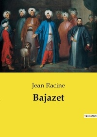 Jean Racine - Les classiques de la littérature  : Bajazet.