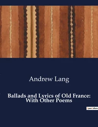 Ballads and Lyrics of Old France: With Other Poems
