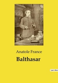 Anatole France - Les classiques de la littérature  : Balthasar.