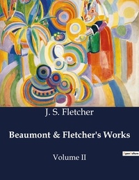 J. S. Fletcher - American Poetry  : Beaumont & Fletcher's Works - Volume II.