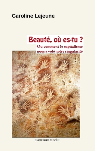 Chacun sa part de Croûte et Caroline Lejeune - Beauté, où es-tu ? - Ou comment le capitalisme nous a volé notre singularité.