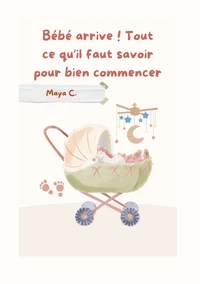 Bébé arrive ! Tout ce qu´il faut savoir pour bien commencer