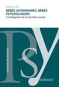 Roger Lécuyer - Bébés astronomes, bébés psychologues - L'intelligence de la première année.