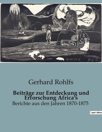Gerhard Rohlfs - Beiträge zur Entdeckung und Erforschung Africa's - Berichte aus den Jahren 1870-1875.