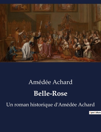 Amédée Achard - Belle-Rose - Un roman historique d'Amédée Achard.