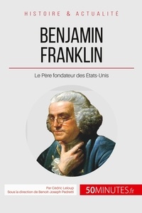 Cédric Leloup - Benjamin Franklin et la révolution américaine - Le Père fondateur des États-Unis.