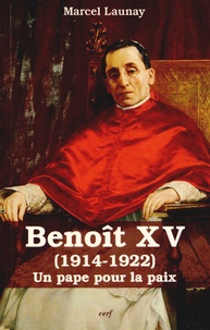 Marcel Launay - Benoît XV (1914-1922) - Un pape pour la paix.