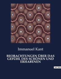 Immanuel Kant - BEOBACHTUNGEN ÜBER DAS GEFÜHL DES SCHÖNEN UND ERHABENEN.
