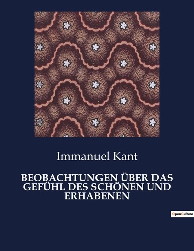 Emmanuel Kant - BEOBACHTUNGEN ÜBER DAS GEFÜHL DES SCHÖNEN UND ERHABENEN.