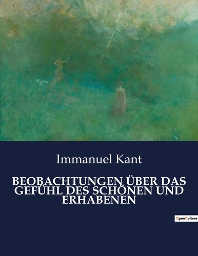 Emmanuel Kant - BEOBACHTUNGEN ÜBER DAS GEFÜHL DES SCHÖNEN UND ERHABENEN.