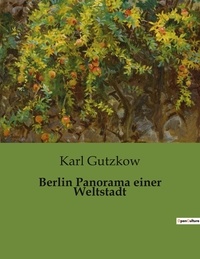 Karl Gutzkow - Berlin Panorama einer Weltstadt.