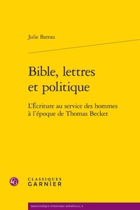 Julie Barrau - Bible, lettres et politique - L'Ecriture au service des hommes à l'époque de Thomas Becket.