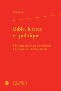 Julie Barrau - Bible, lettres et politique - L'Ecriture au service des hommes à l'époque de Thomas Becket.
