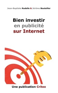 Jean-Baptiste Rudelle - Bien investir en publicité sur internet.