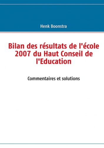 Henk Boonstra - Bilan des résultats de l'école 2007 du haut conseil de l'éducation - Commentaires et solutions.
