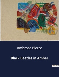 Ambrose Bierce - American Poetry  : Black Beetles in Amber.