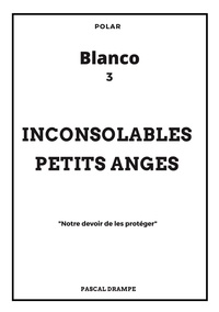 Pascal Drampe - Blanco Tome 3 : Inconsolables petits anges - "Notre devoir de les protéger".